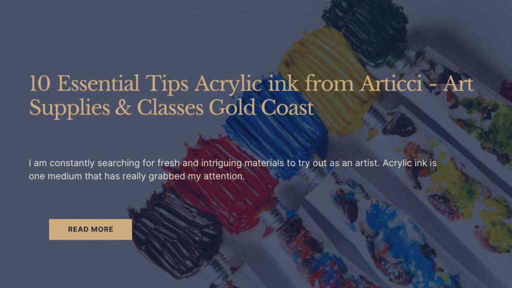 10 Essential Tips Acrylic ink from Articci - Art Supplies & Classes Gold Coast
